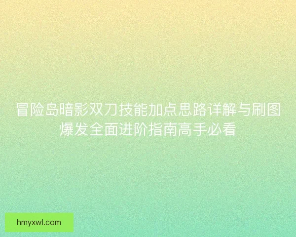 冒险岛暗影双刀技能加点思路详解与刷图爆发全面进阶指南高手必看