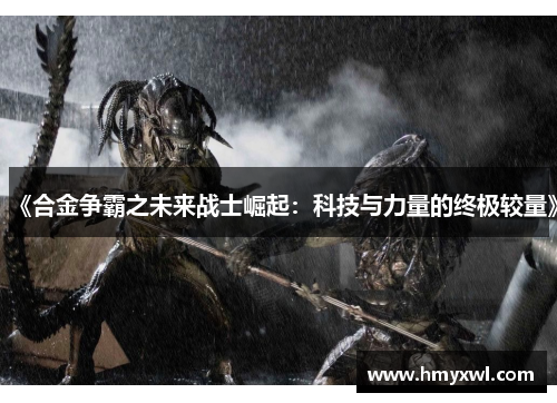 《合金争霸之未来战士崛起：科技与力量的终极较量》